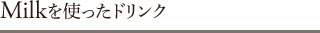 ミルクを使ったドリンク
